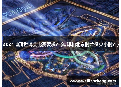 2021迪拜世博会比赛要求？(迪拜和北京时差多少小时？)